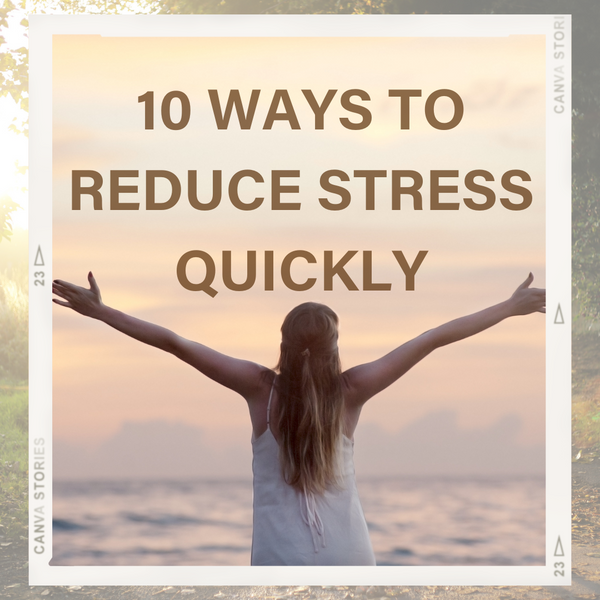 10 WAYS TO REDUCE STRESS QUICKLY