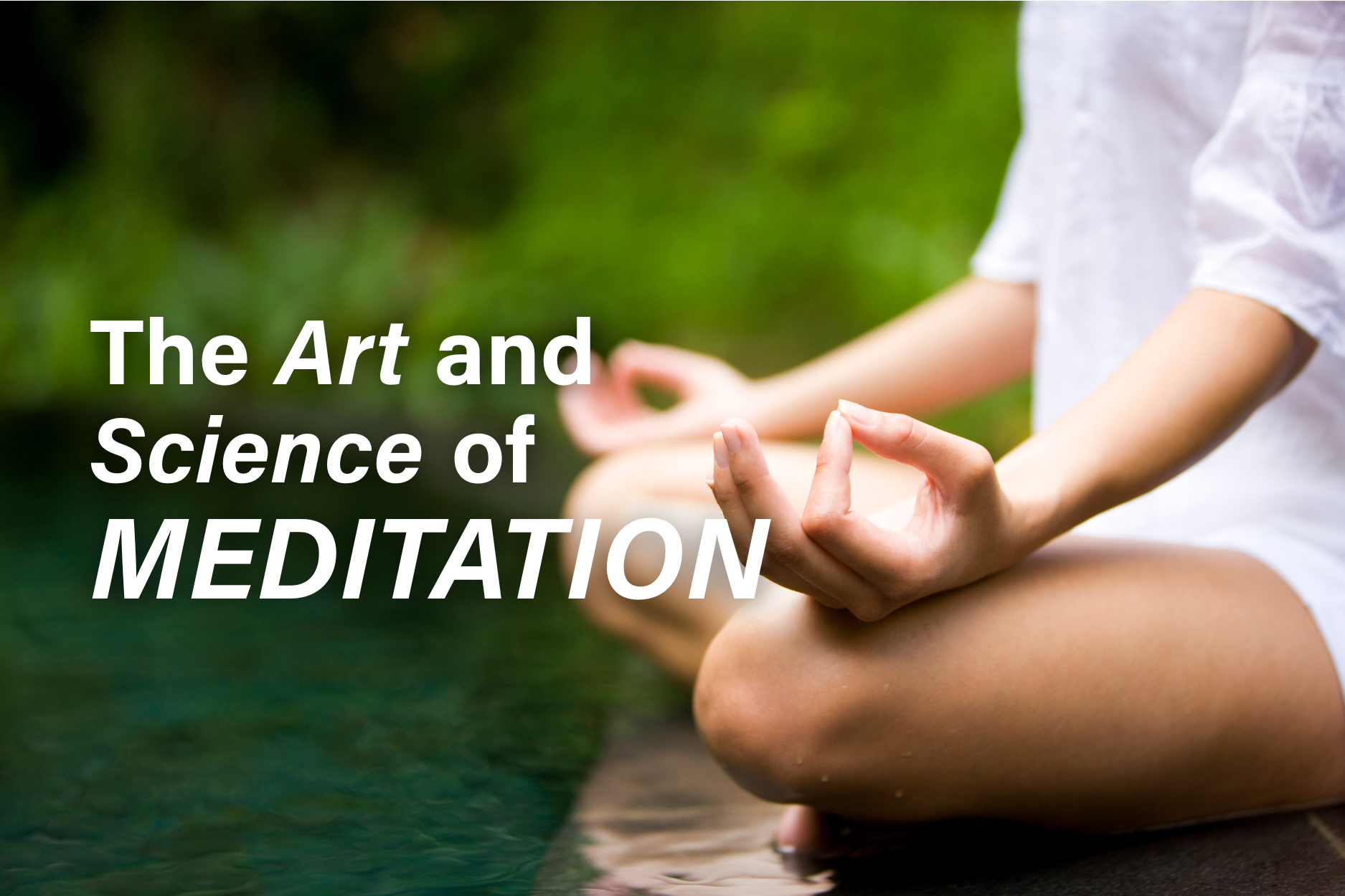 Hands in meditation pose over water with text The Art and Science of MeditationHands in meditation pose over water with text The Art and Science of Meditation