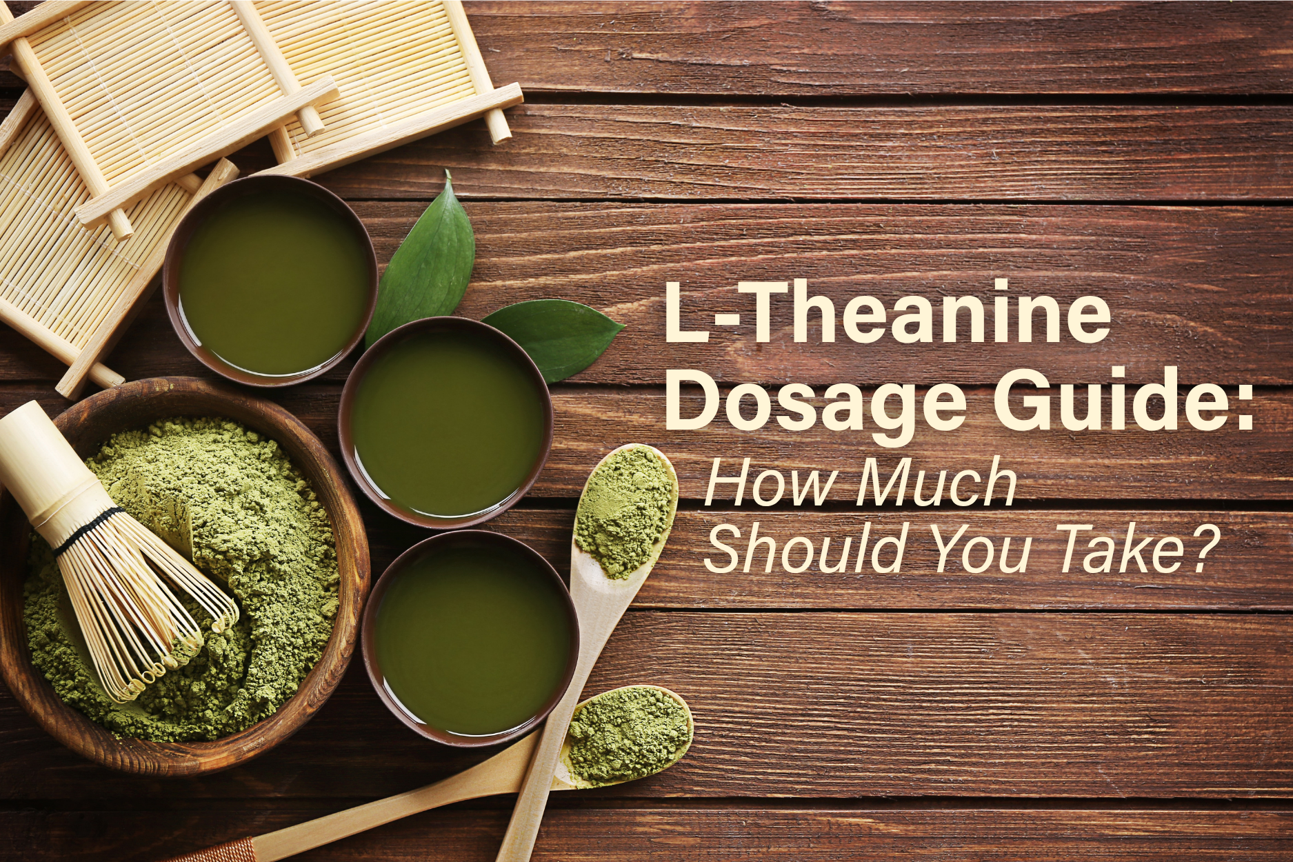 Green tea and matcha powder representing natural L-theanine sources in a dosage guide for relaxation, focus, and sleep support 